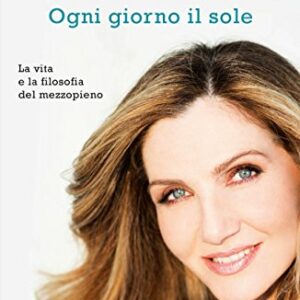 Ogni giorno il sole. La vita e la filosofia del mezzopieno