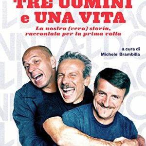 Tre uomini e una vita. La nostra (vera) storia raccontata per la prima volta